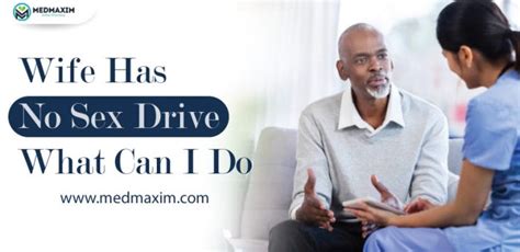 Wife Has No Sex Drive What Can I Do Medmaxim
