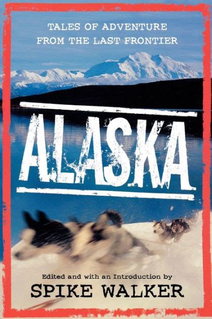 Alaska Tales Of Adventure From The Last Frontier By Spike Walker