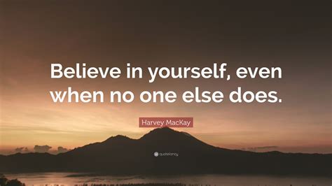 Harvey Mackay Quote “believe In Yourself Even When No One Else Does”