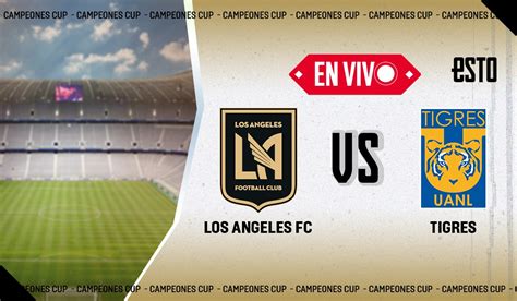 LAFC vs Tigres Dónde ver EN VIVO la Campeones Cup ESTO en línea