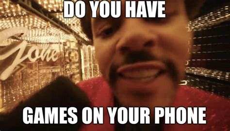 Do You Have Games On Your Phone Know Your Meme Best Games Walkthrough