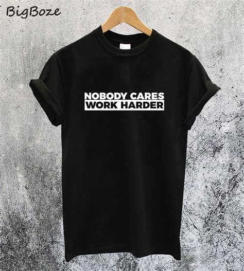 Nobody Cares Work Harder T Shirt