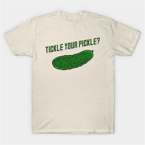 Tickle Your Pickle Pickle T Shirt Teepublic