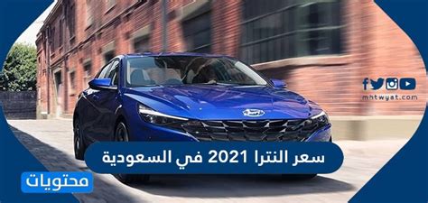 فل كامل الوان النترا 2021. سعر النترا 2021 في السعودية ومواصفات هيونداي النترا 2021 ...