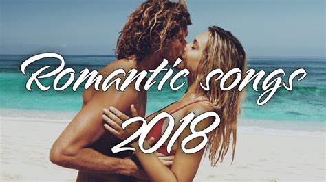 best romantic songs for 2018 new love songs world 2018 best chill out music for 2018 youtube