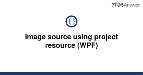 Solved Image Source Using Project Resource Wpf 9to5answer