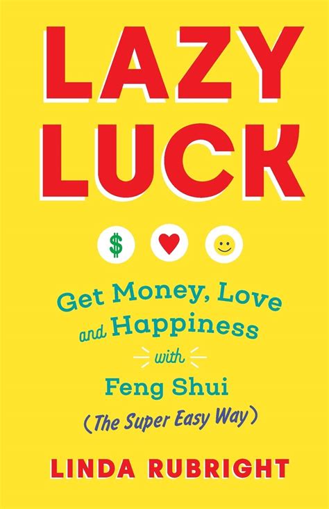 Lazy Luck Get Money Love Happiness With Feng Shui The Super Easy Way Full Color Version