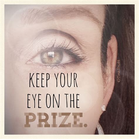 Keep Your Eye On The Prize Whatever That May Be For You Luxury Quotes
