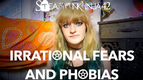 Irrational Fears Phobias Steampunkninja42 Youtube