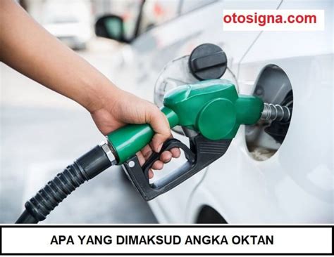 Apa Yang Dimaksud Dengan Angka Oktan Dan Manfaatnya  Otosigna Otosigna