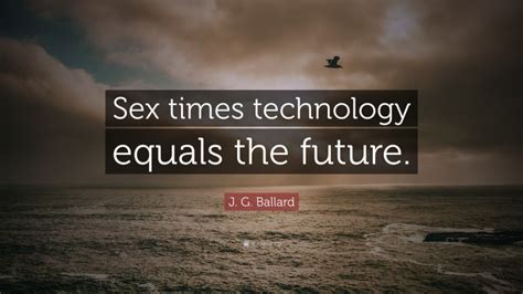 J G Ballard Quote “sex Times Technology Equals The Future”