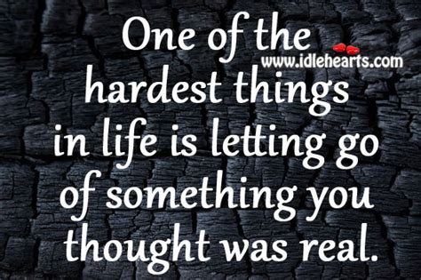 One Of The Hardest Things In Life Is Letting Go Of