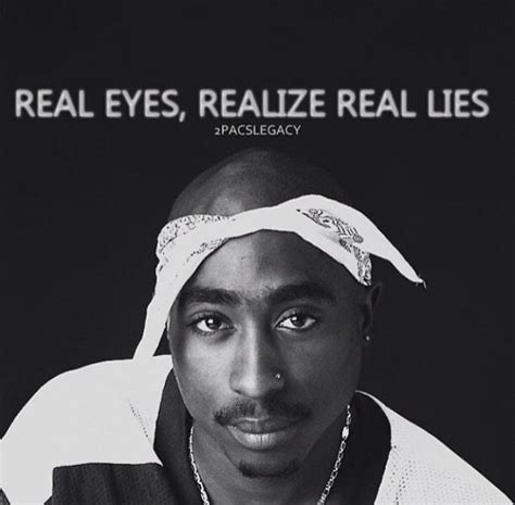 Real Eyes Realize Real Lies One Of My Favorite Quotes From Tupac