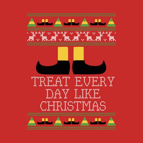 Treat Every Day Like Christmas Elf Quote Knit Elf T Shirt Teepublic