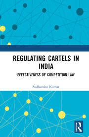 Regulating Cartels In India Effectiveness Of Competition Law St Ed