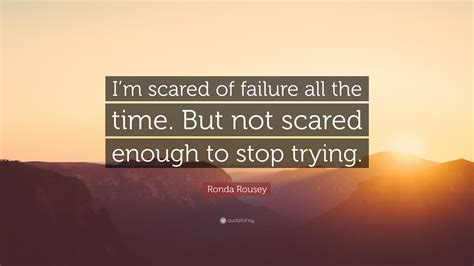 Ronda Rousey Quote Im Scared Of Failure All The Time But Not Scared