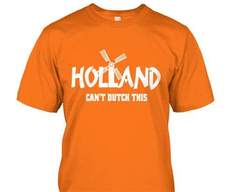 Holland Cant Dutch This T Shirt Click Image To Purchase Dutch T Shirt Holland