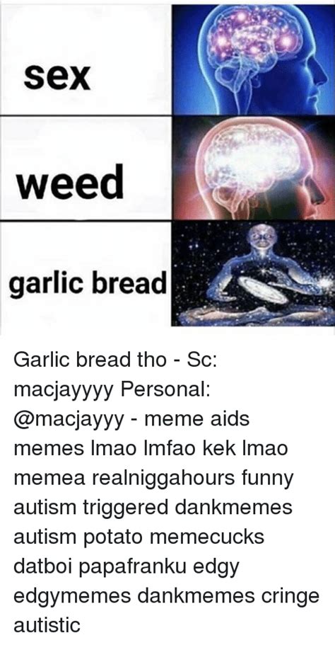 Sex Weed Garlic Bread Garlic Bread Tho Sc Macjayyyy Personal Meme Aids Memes Lmao Lmfao Kek