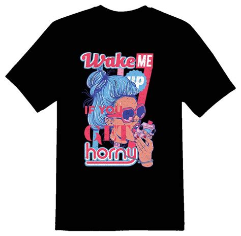 Wake Me Up If You Get Horny Tee Shirt 08162017 Etsy