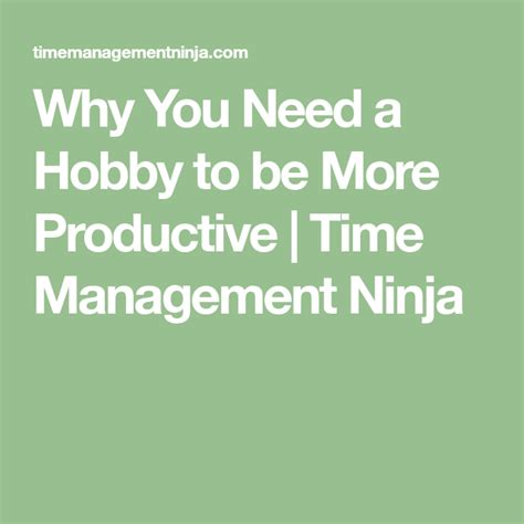 Why You Need A Hobby To Be More Productive Time Management Ninja