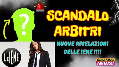 Scandalo Arbitri Nuove Rivelazioni Shock Alle Iene Youtube