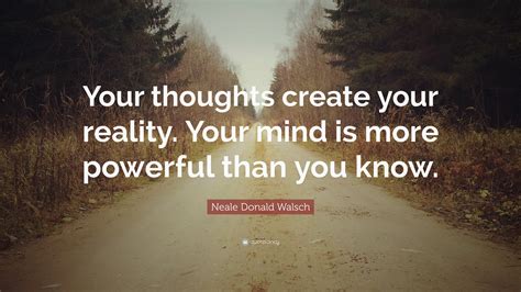 Neale Donald Walsch Quote Your Thoughts Create Your Reality Your