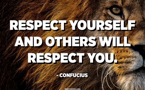 Respect yourself and others will respect you. - Confucius - Quotes Pedia