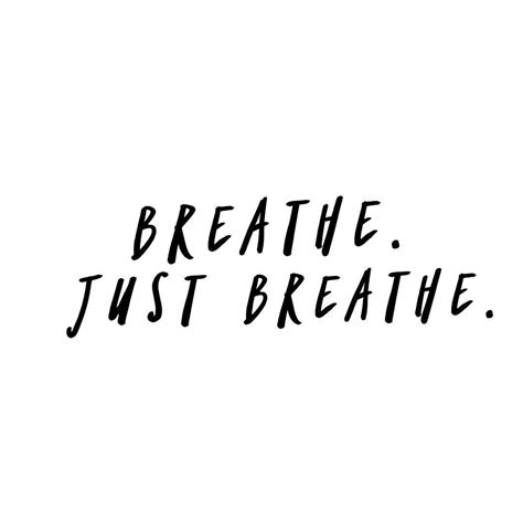 breathe  just breathe. | Just breathe quotes, Breathe quotes, Just breathe