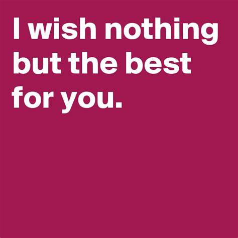I Wish Nothing But The Best For You Post By Janem803 On Boldomatic