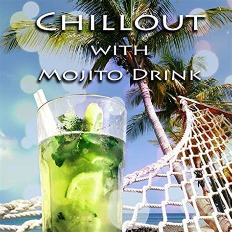 Chillout With Mojito Drink Cool Summer Chillout Music Summertime