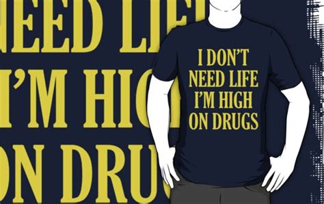 i don t need life i m high on drugs t shirts and hoodies by tabner redbubble
