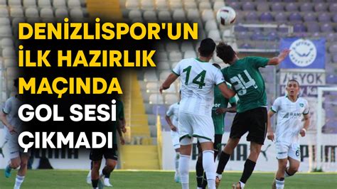 Denizlispor un ilk hazırlık maçında gol sesi çıkmadı Pamukkale Haber
