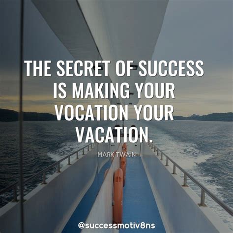 The Secret Of Success Is Making Your Vocation Your Vacation Share It