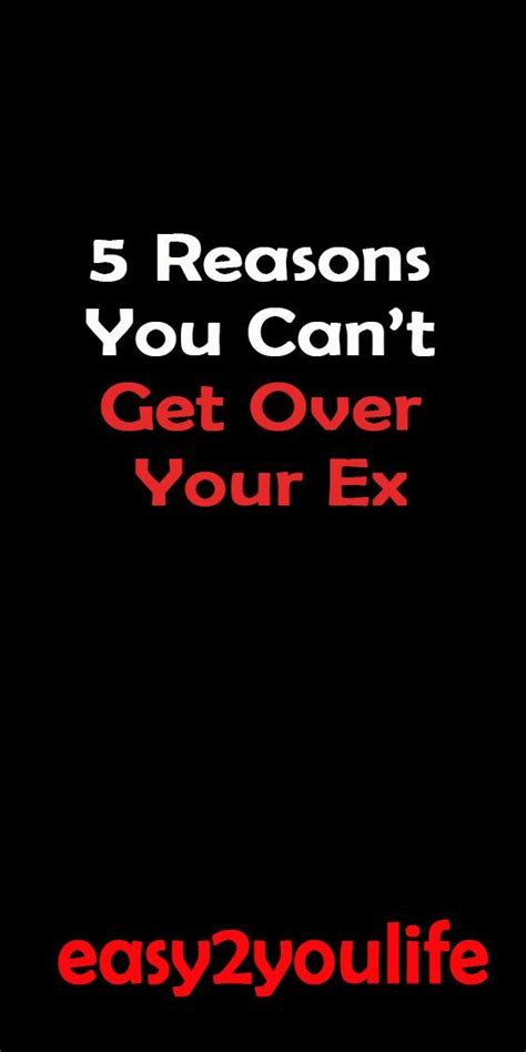 5 Reasons You Cant Get Over Your Ex And How To Get Rid Of Him Get