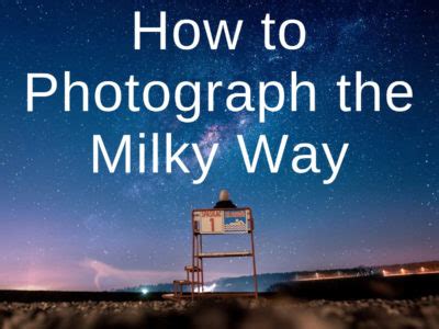 How To Photograph The Milky Way In Steps