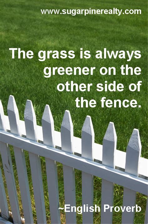 So the expression the grass is always greener on the other side of the fence is true. The grass is always greener on the other side of the fence. ~English Proverb | Old time sayings ...