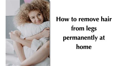 How To Remove Hair From Legs Permanently At Home