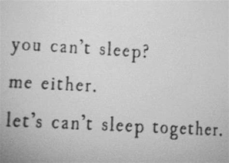 you can t sleep me either let s can t sleep together sleep quotes funny sleep quotes