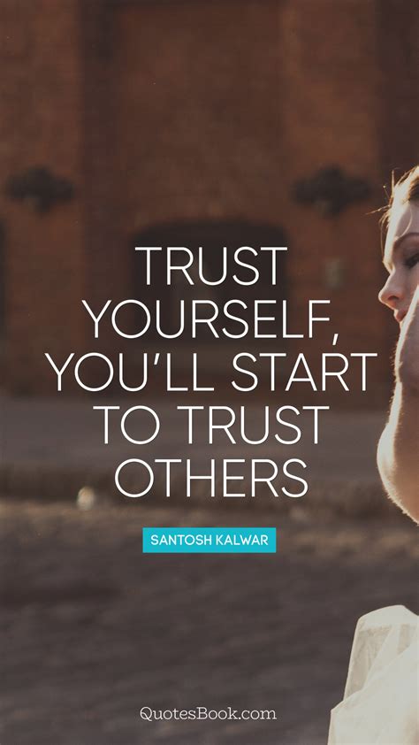 Trust Yourself You Will Start To Trust Others Quote By Santosh