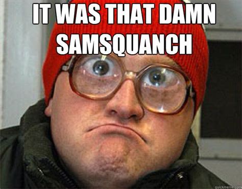 Check spelling or type a new query. Trailer Park Boys Samsquanch Quotes. QuotesGram