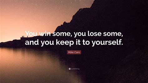 Mike Caro Quote “you Win Some You Lose Some And You Keep It To