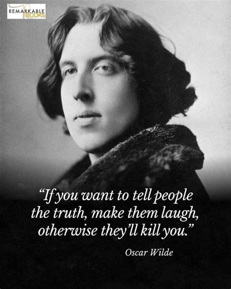 You Want To Tell People The Truth Make Them Laugh Otherwise They Kill