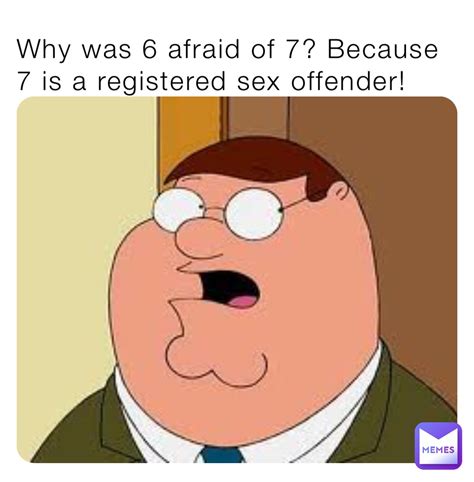 Why Was 6 Afraid Of 7 Because 7 Is A Registered Sex Offender Doggie3020 Memes