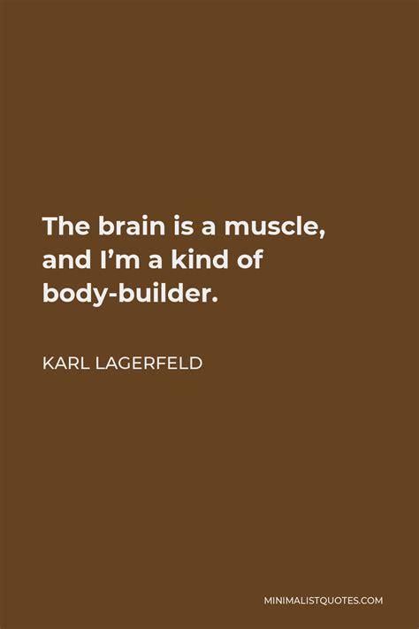 Karl Lagerfeld Quote The Brain Is A Muscle And Im A Kind Of Body