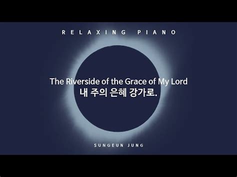 내 주의 은혜 강가로 피아노 PIANO To the riverside of grace of my LORD YouTube