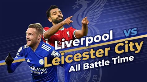 Leicester City Vs Liverpool All Battle Time Youtube