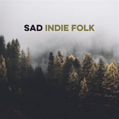 Sad Indie Folk Emotional Acoustic Songs To Cry To Playlist By