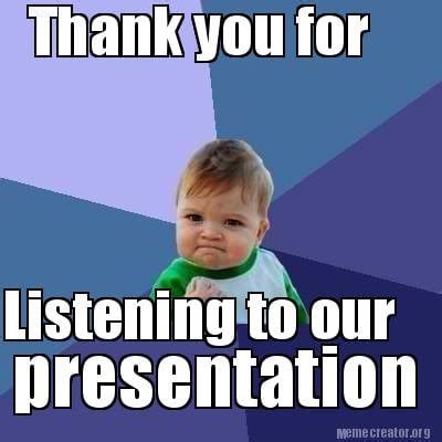 Meme Creator Thank You For Listening To Our Presentation If You Have