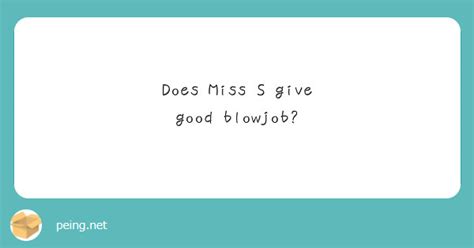 Does Miss S Give Good Blowjob Peing 質問箱