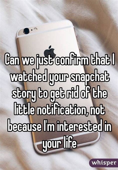 can we just confirm that i watched your snapchat story to get rid of the little notification